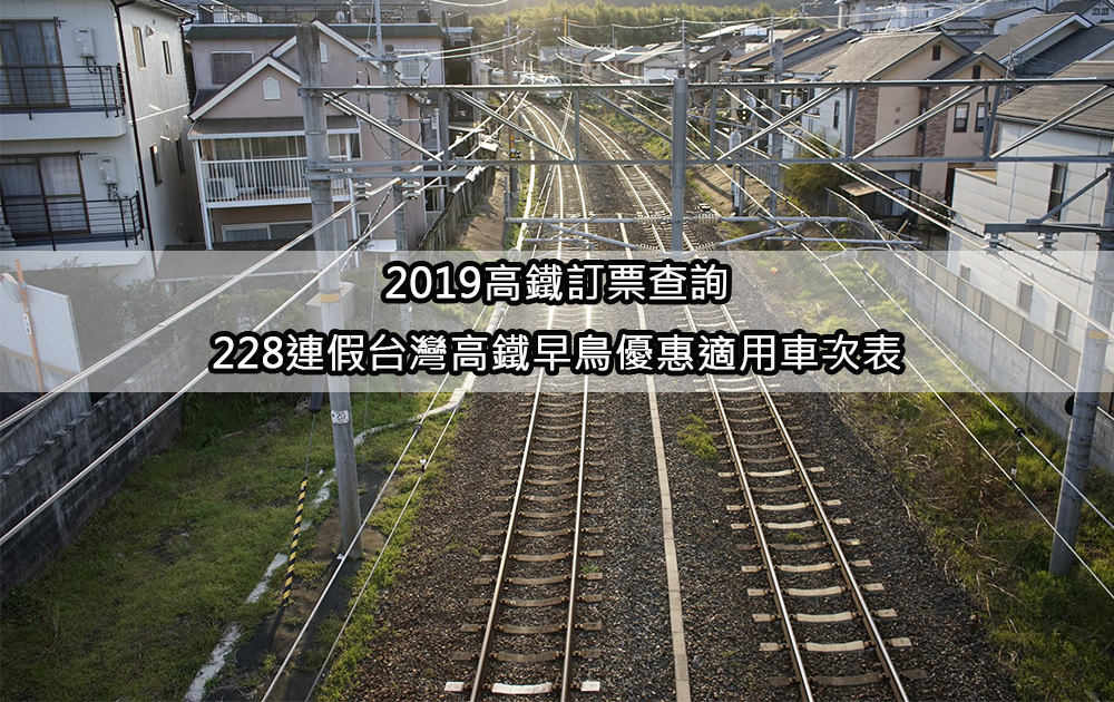 2019高鐵訂票查詢，228連假台灣高鐵早鳥優惠適用車次表